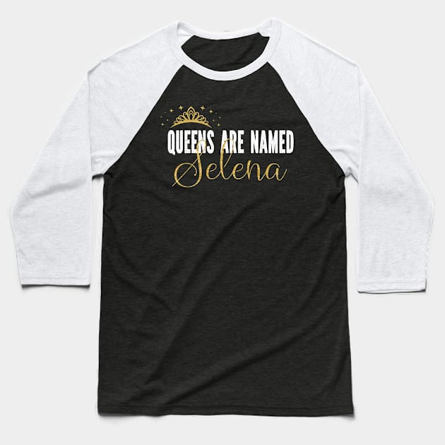 Queens Are Named Selena Personalized First Name Girl graphic Baseball T-Shirt by Grabitees